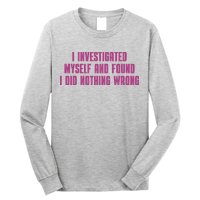I Investigated Myself And Found I Did Nothing Wrong Long Sleeve Shirt