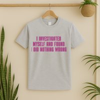 I Investigated Myself And Found I Did Nothing Wrong T-Shirt