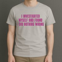 I Investigated Myself And Found I Did Nothing Wrong T-Shirt