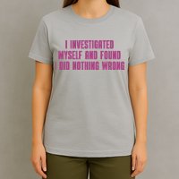 I Investigated Myself And Found I Did Nothing Wrong T-Shirt