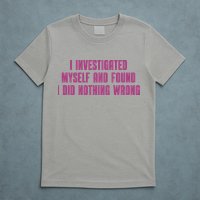 I Investigated Myself And Found I Did Nothing Wrong T-Shirt