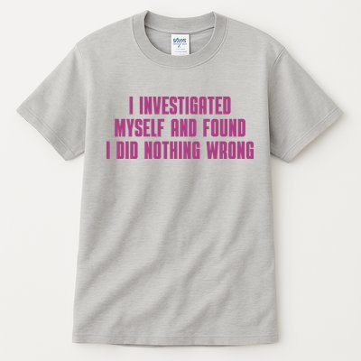 I Investigated Myself And Found I Did Nothing Wrong Tall T-Shirt