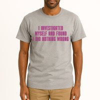 I Investigated Myself And Found I Did Nothing Wrong Tall T-Shirt