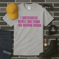 I Investigated Myself And Found I Did Nothing Wrong Tall T-Shirt