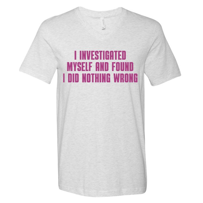 I Investigated Myself And Found I Did Nothing Wrong V-Neck T-Shirt