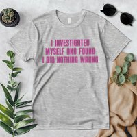 I Investigated Myself And Found I Did Nothing Wrong Premium T-Shirt