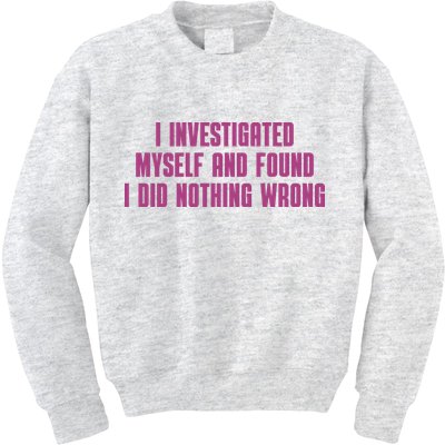 I Investigated Myself And Found I Did Nothing Wrong Kids Sweatshirt