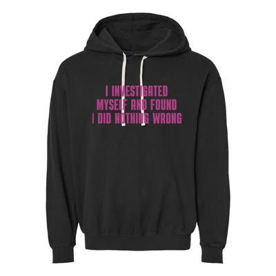 I Investigated Myself And Found I Did Nothing Wrong Garment-Dyed Fleece Hoodie