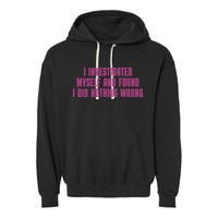 I Investigated Myself And Found I Did Nothing Wrong Garment-Dyed Fleece Hoodie