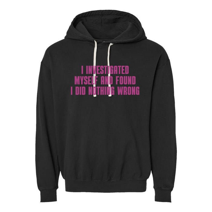 I Investigated Myself And Found I Did Nothing Wrong Garment-Dyed Fleece Hoodie