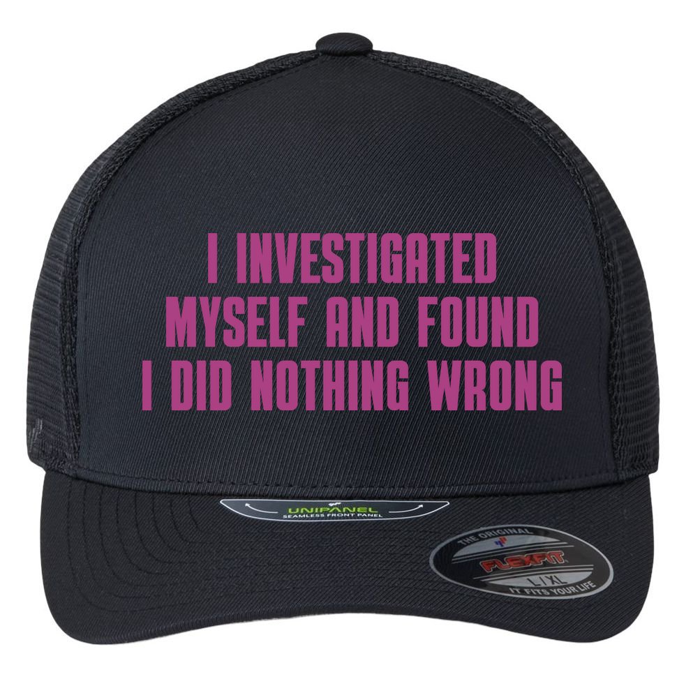 I Investigated Myself And Found I Did Nothing Wrong Flexfit Unipanel Trucker Cap