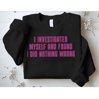 I Investigated Myself And Found I Did Nothing Wrong Sweatshirt