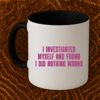 I Investigated Myself And Found I Did Nothing Wrong Mug