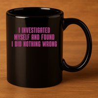 I Investigated Myself And Found I Did Nothing Wrong 11oz C Handle Ceramic Mug