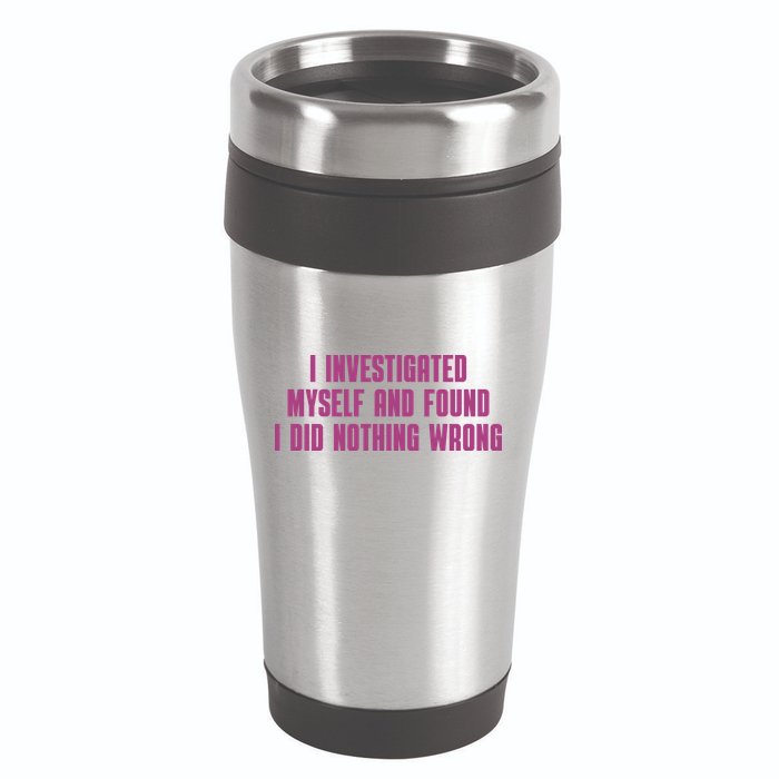I Investigated Myself And Found I Did Nothing Wrong 16oz Travel Tumbler