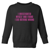 I Investigated Myself And Found I Did Nothing Wrong Toddler Sweatshirt