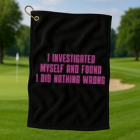 I Investigated Myself And Found I Did Nothing Wrong Golf Towel