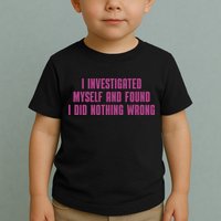 I Investigated Myself And Found I Did Nothing Wrong Toddler T-Shirt