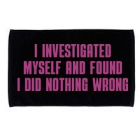 I Investigated Myself And Found I Did Nothing Wrong Microfiber Hand Towel