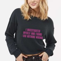 I Investigated Myself And Found I Did Nothing Wrong Cropped Pullover Crew