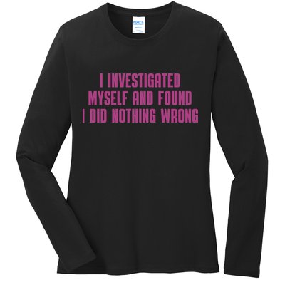 I Investigated Myself And Found I Did Nothing Wrong Ladies Long Sleeve Shirt