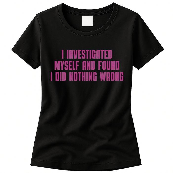 I Investigated Myself And Found I Did Nothing Wrong Womens T-Shirt