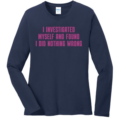 I Investigated Myself And Found I Did Nothing Wrong Ladies Long Sleeve Shirt