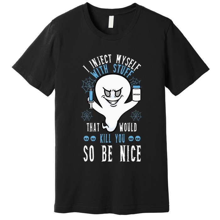 I Inject Myself With Stuff That Would Kill You So Be Nice Premium T-Shirt