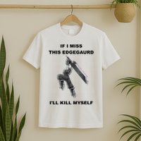 If I Miss This Edgeguard Ill Kill Myself T-Shirt