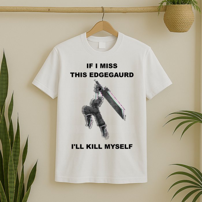 If I Miss This Edgeguard Ill Kill Myself T-Shirt