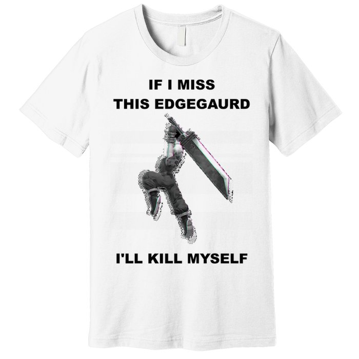 If I Miss This Edgeguard Ill Kill Myself Premium T-Shirt