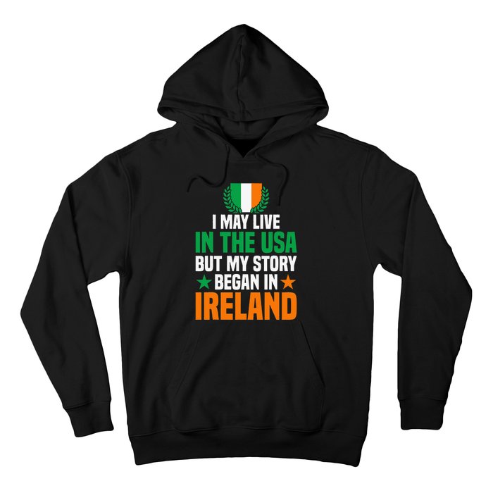 Irish I May Live In The Usa But My Story Began In Ireland Hoodie