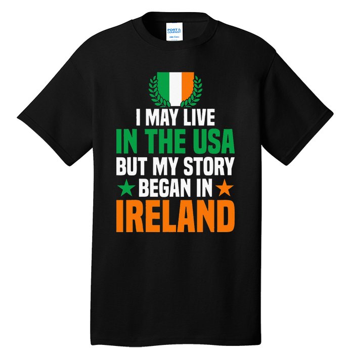 Irish I May Live In The Usa But My Story Began In Ireland Tall T-Shirt