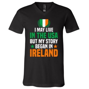 Irish I May Live In The Usa But My Story Began In Ireland V-Neck T-Shirt