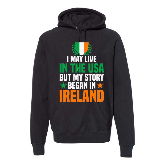 Irish I May Live In The Usa But My Story Began In Ireland Premium Hoodie