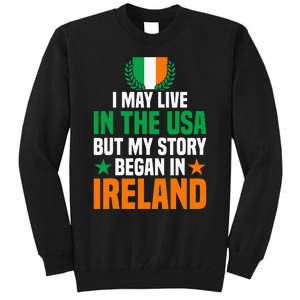 Irish I May Live In The Usa But My Story Began In Ireland Tall Sweatshirt