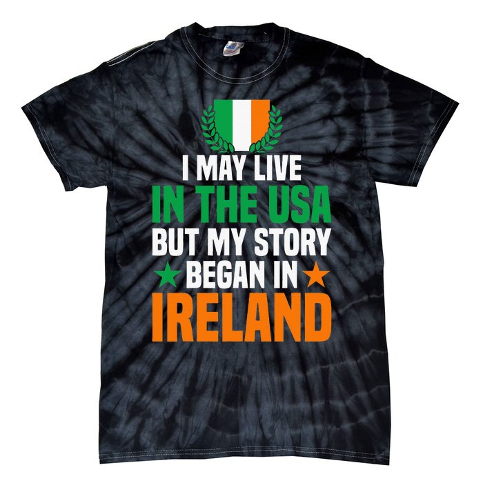 Irish I May Live In The Usa But My Story Began In Ireland Tie-Dye T-Shirt