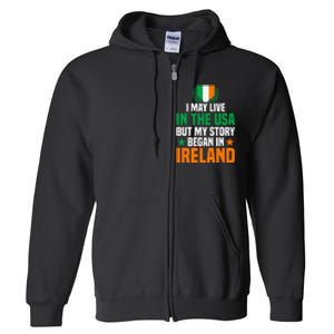 Irish I May Live In The Usa But My Story Began In Ireland Full Zip Hoodie