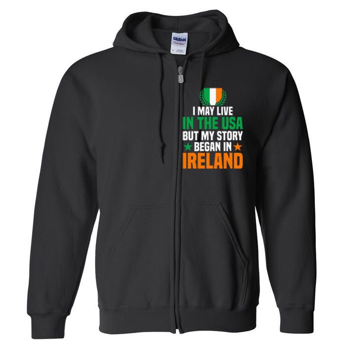 Irish I May Live In The Usa But My Story Began In Ireland Full Zip Hoodie