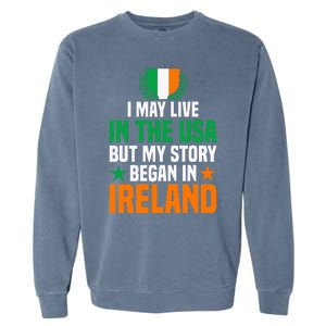 Irish I May Live In The Usa But My Story Began In Ireland Garment-Dyed Sweatshirt