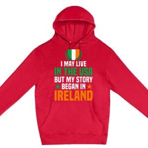 Irish I May Live In The Usa But My Story Began In Ireland Premium Pullover Hoodie