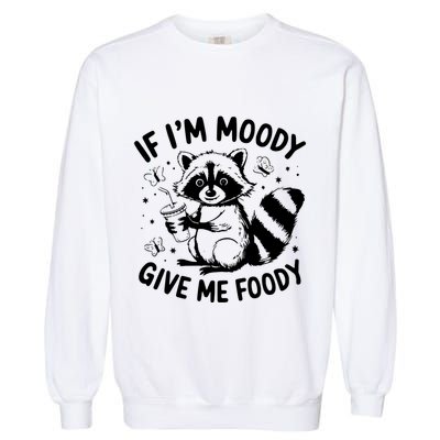 If IM Moody Give Me Foody Funny Raccoon Garment-Dyed Sweatshirt