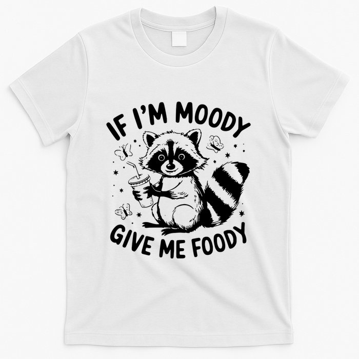 If IM Moody Give Me Foody Funny Raccoon T-Shirt
