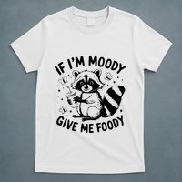 If IM Moody Give Me Foody Funny Raccoon T-Shirt