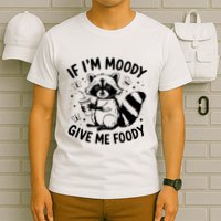 If IM Moody Give Me Foody Funny Raccoon T-Shirt