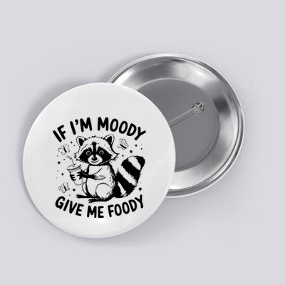 If IM Moody Give Me Foody Funny Raccoon Button
