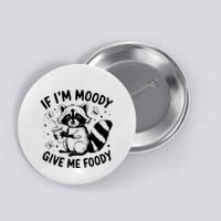 If IM Moody Give Me Foody Funny Raccoon Button