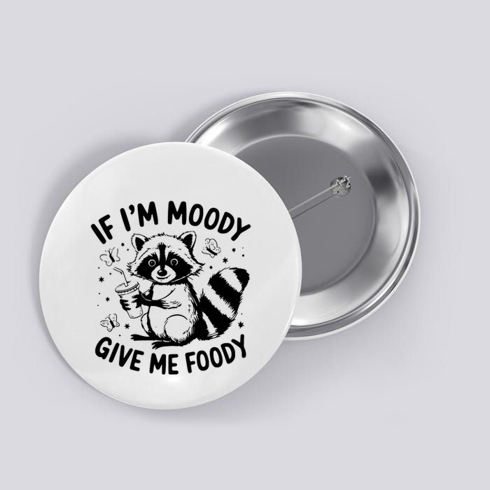 If IM Moody Give Me Foody Funny Raccoon Button
