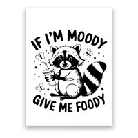 If IM Moody Give Me Foody Funny Raccoon Poster