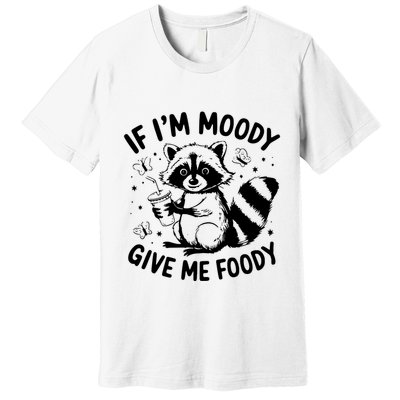 If IM Moody Give Me Foody Funny Raccoon Premium T-Shirt